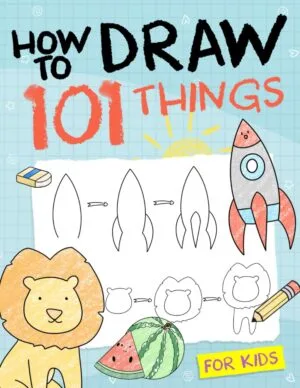 How To Draw 101 Things For Kids: Simple And Easy Drawing Book With Animals, Plants, Sports, Foods, etc